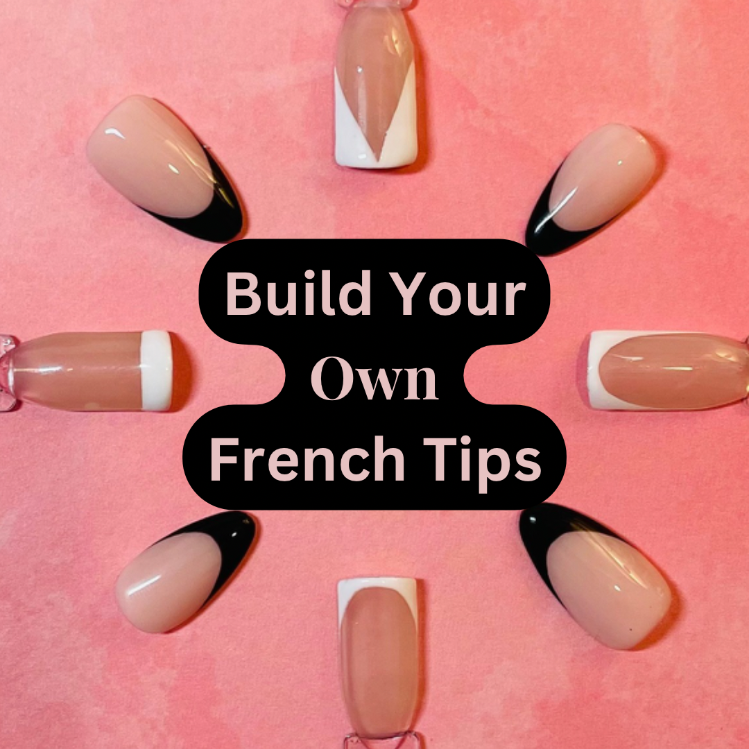 BUILD YOUR OWN - FRENCH TIPS